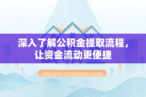 黎城深入了解公积金提取流程，让资金流动更便捷