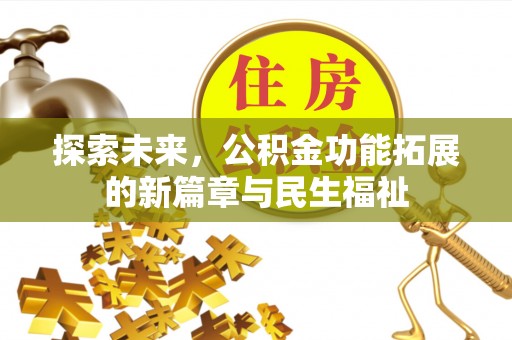 黎城探索未来，公积金功能拓展的新篇章与民生福祉