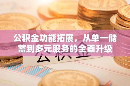 黎城公积金功能拓展，从单一储蓄到多元服务的全面升级