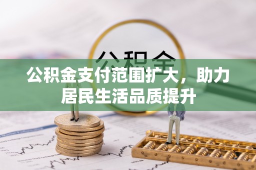 黎城公积金支付范围扩大，助力居民生活品质提升