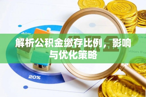 黎城解析公积金缴存比例，影响与优化策略