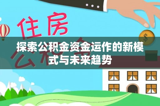 黎城探索公积金资金运作的新模式与未来趋势