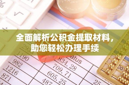 黎城全面解析公积金提取材料，助您轻松办理手续