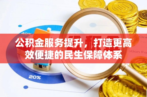 黎城公积金服务提升，打造更高效便捷的民生保障体系