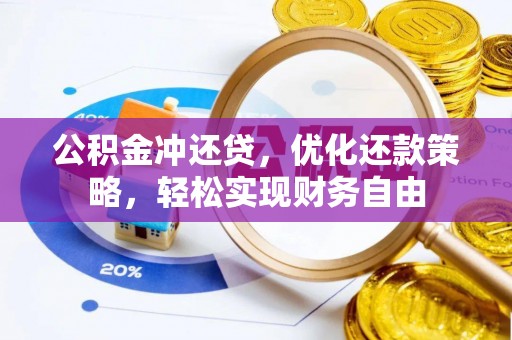 黎城公积金冲还贷，优化还款策略，轻松实现财务自由