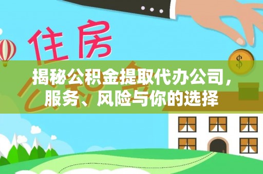 黎城揭秘公积金提取代办公司，服务、风险与你的选择