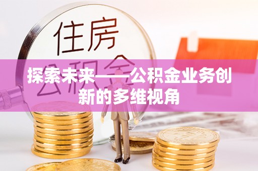 黎城探索未来——公积金业务创新的多维视角