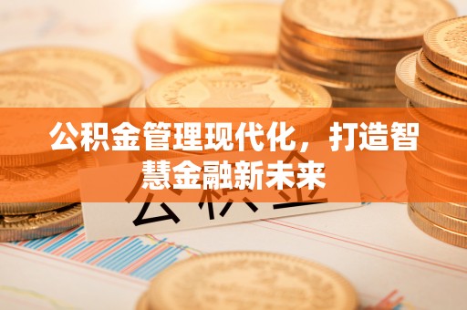 黎城公积金管理现代化，打造智慧金融新未来