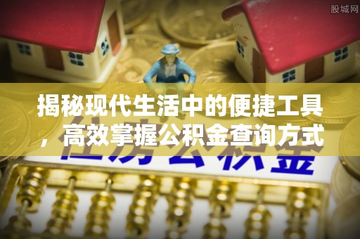 黎城揭秘现代生活中的便捷工具，高效掌握公积金查询方式