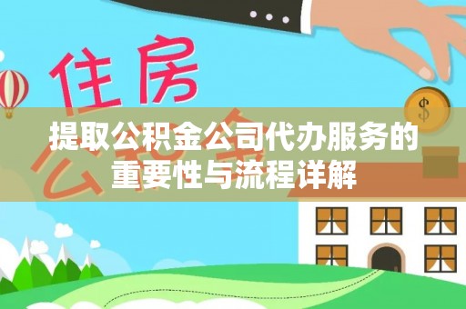 黎城提取公积金公司代办服务的重要性与流程详解