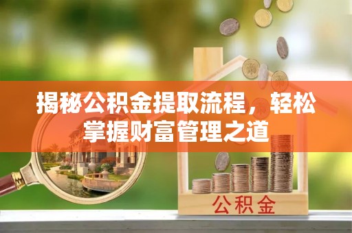 黎城揭秘公积金提取流程，轻松掌握财富管理之道