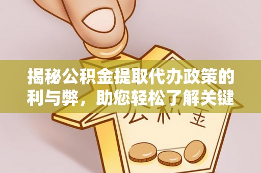 黎城揭秘公积金提取代办政策的利与弊，助您轻松了解关键要点
