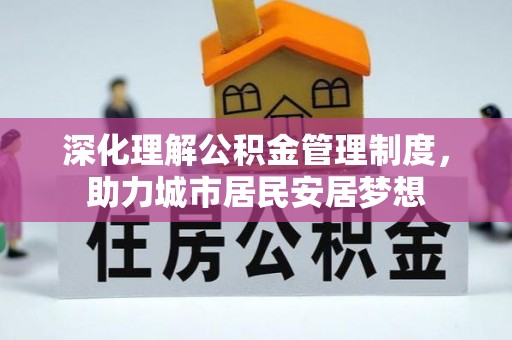 黎城深化理解公积金管理制度，助力城市居民安居梦想