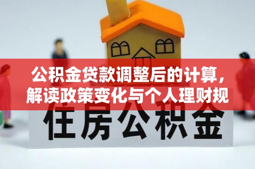 黎城公积金贷款调整后的计算，解读政策变化与个人理财规划