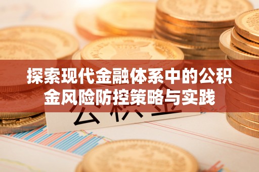 黎城探索现代金融体系中的公积金风险防控策略与实践