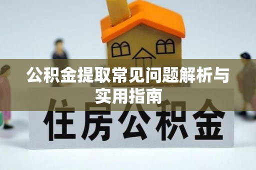 黎城公积金提取常见问题解析与实用指南