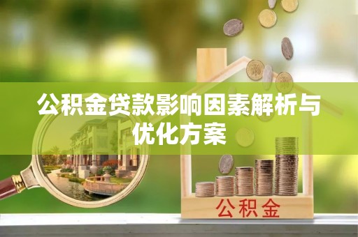 黎城公积金贷款影响因素解析与优化方案
