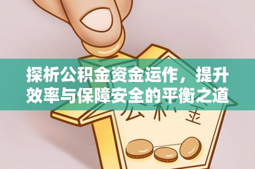 黎城探析公积金资金运作，提升效率与保障安全的平衡之道