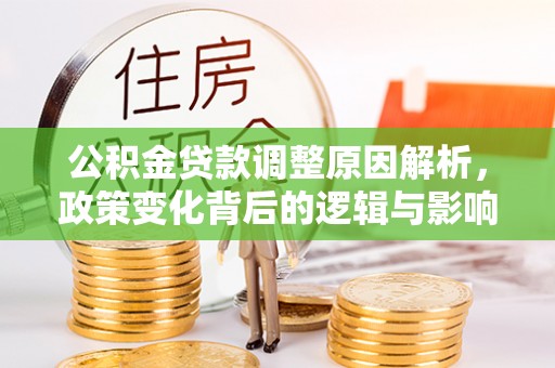 黎城公积金贷款调整原因解析，政策变化背后的逻辑与影响