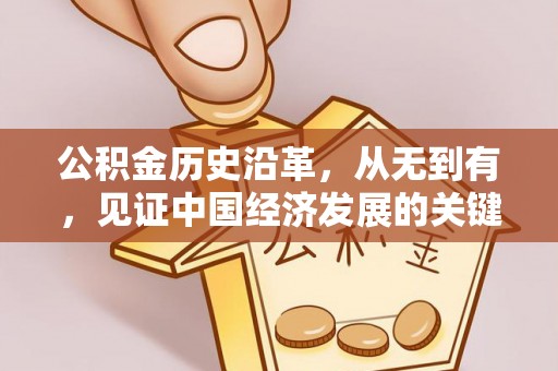 黎城公积金历史沿革，从无到有，见证中国经济发展的关键一步