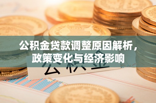 黎城公积金贷款调整原因解析，政策变化与经济影响
