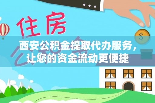 黎城西安公积金提取代办服务，让您的资金流动更便捷